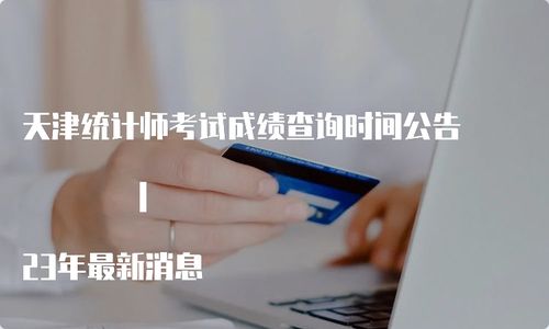 2023年天津統計師考試成績查詢時間公告及信息咨詢指南